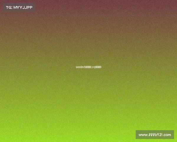 wasted电子竞技;zq电子竞技 wasted电子竞技;zq电子竞技